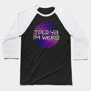 Told Ya I'm Weird Baseball T-Shirt